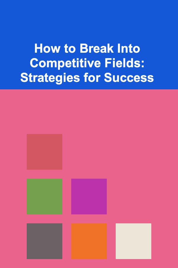 How to Break Into Competitive Fields: Strategies for Success
