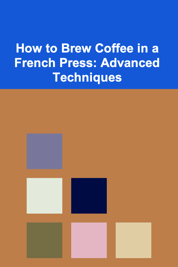 How to Brew Coffee in a French Press: Advanced Techniques