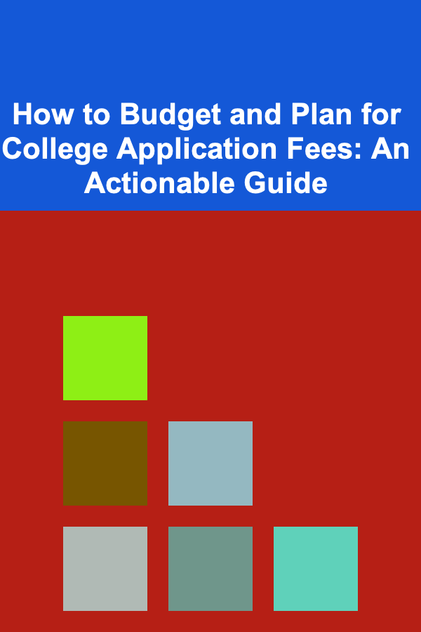How to Budget and Plan for College Application Fees: An Actionable Guide
