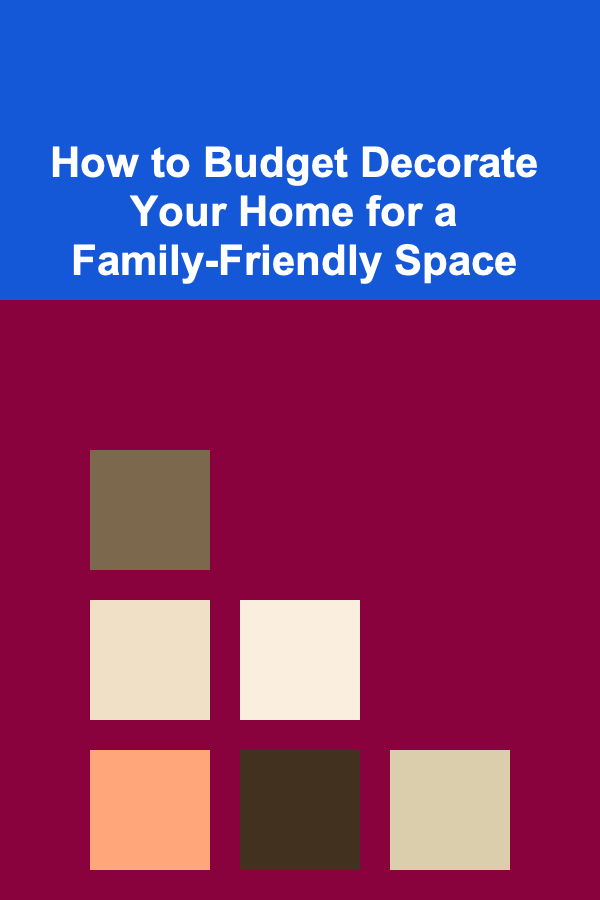 How to Budget Decorate Your Home for a Family-Friendly Space