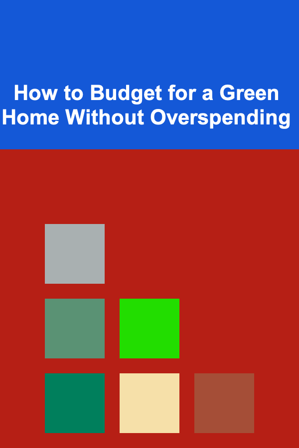 How to Budget for a Green Home Without Overspending