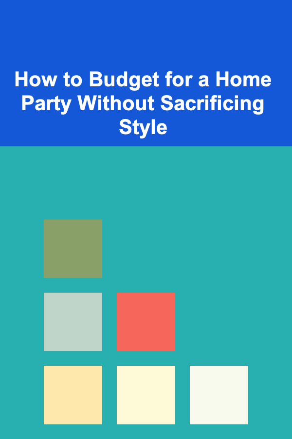 How to Budget for a Home Party Without Sacrificing Style
