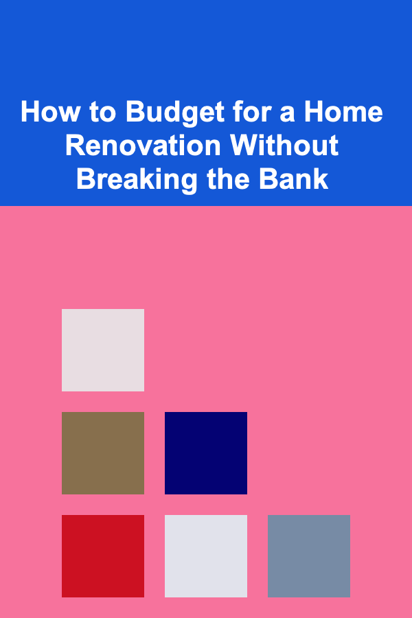 How to Budget for a Home Renovation Without Breaking the Bank