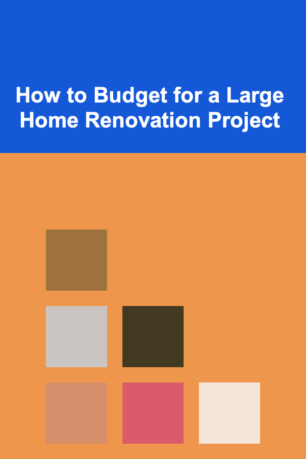How to Budget for a Large Home Renovation Project