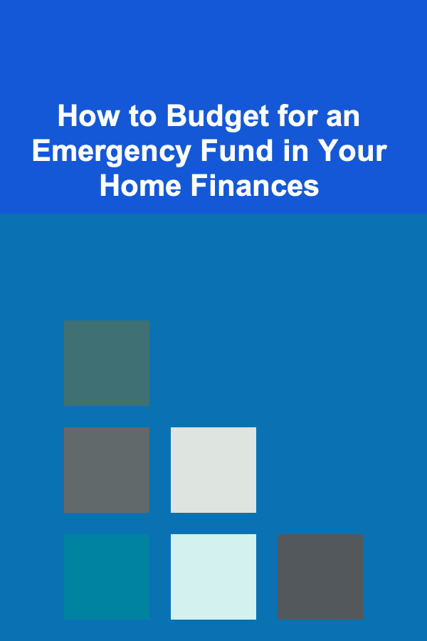 How to Budget for an Emergency Fund in Your Home Finances