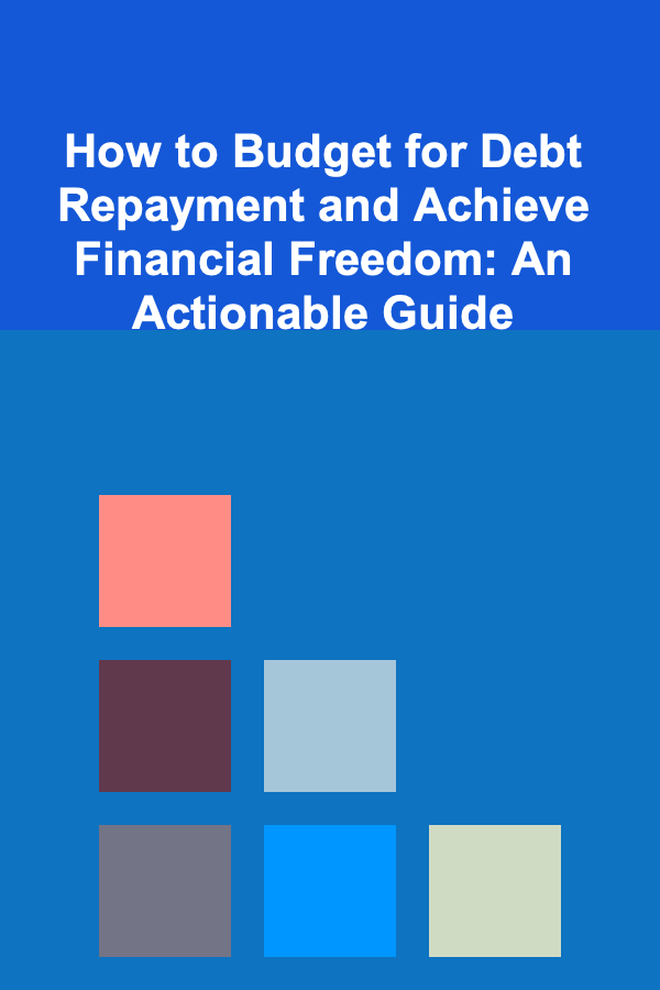 How to Budget for Debt Repayment and Achieve Financial Freedom: An Actionable Guide