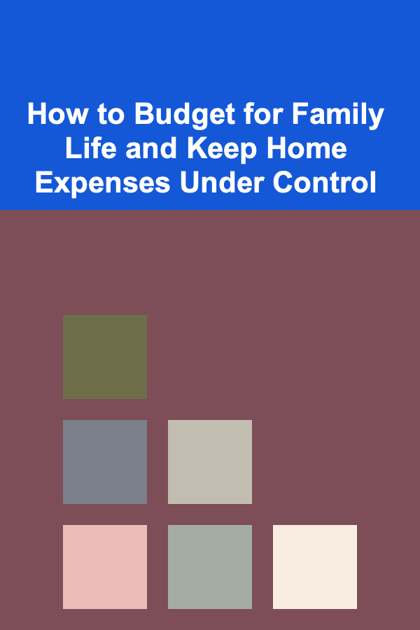 How to Budget for Family Life and Keep Home Expenses Under Control