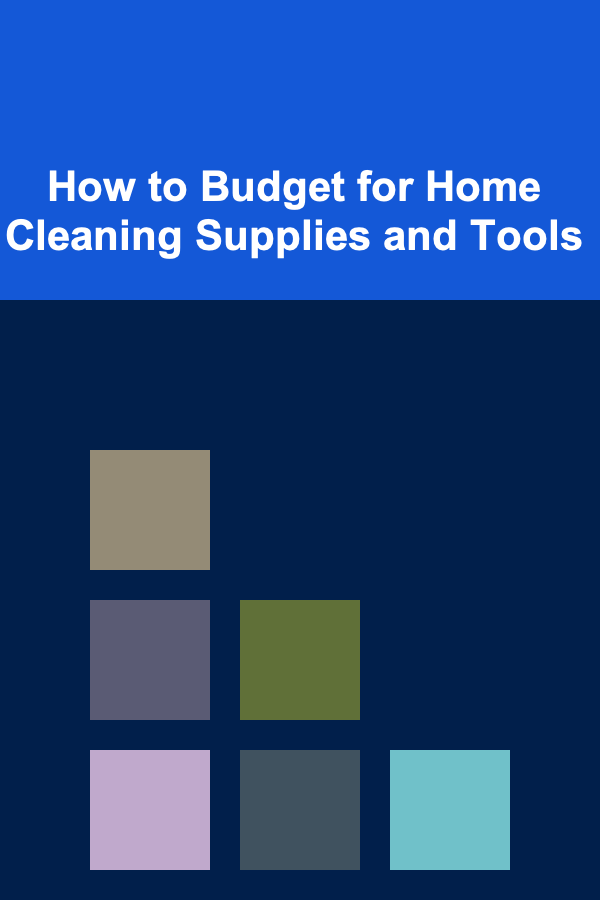 How to Budget for Home Cleaning Supplies and Tools
