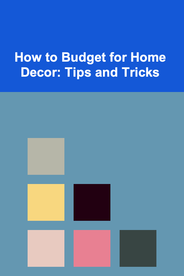 How to Budget for Home Decor: Tips and Tricks