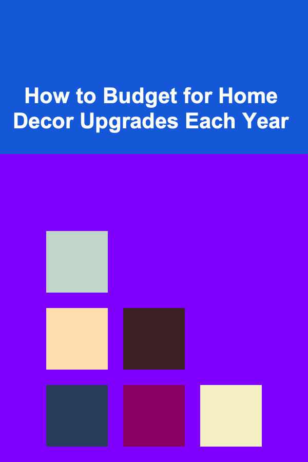 How to Budget for Home Decor Upgrades Each Year