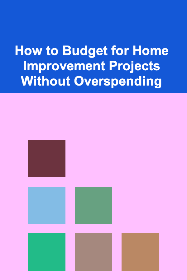 How to Budget for Home Improvement Projects Without Overspending