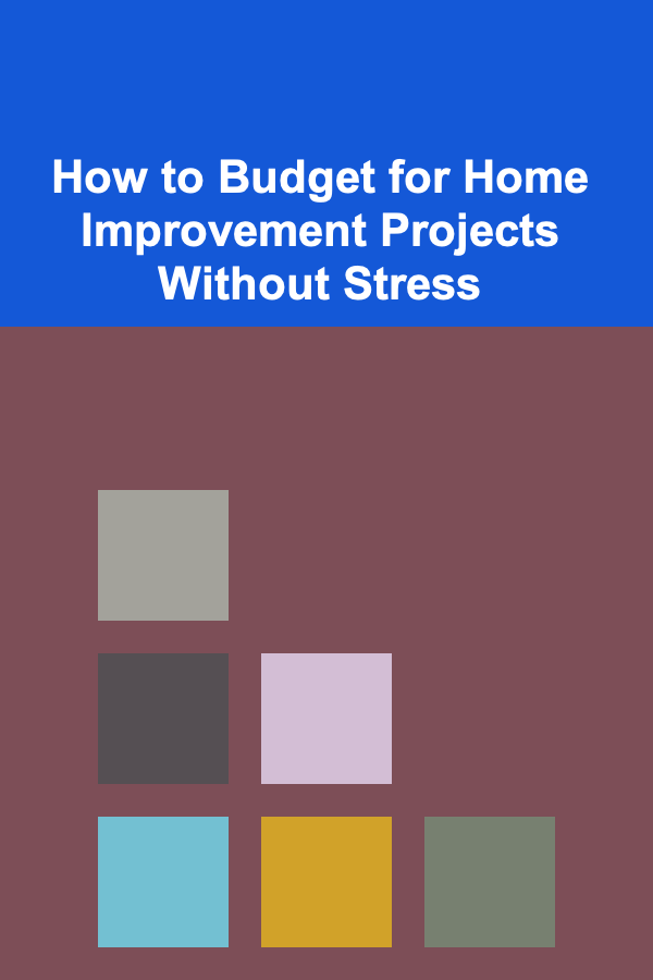 How to Budget for Home Improvement Projects Without Stress