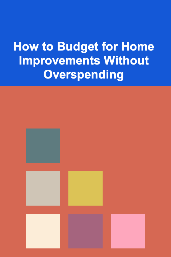 How to Budget for Home Improvements Without Overspending