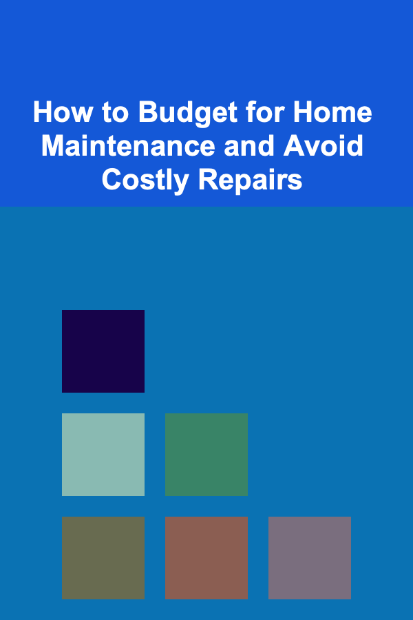 How to Budget for Home Maintenance and Avoid Costly Repairs