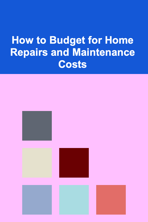 How to Budget for Home Repairs and Maintenance Costs