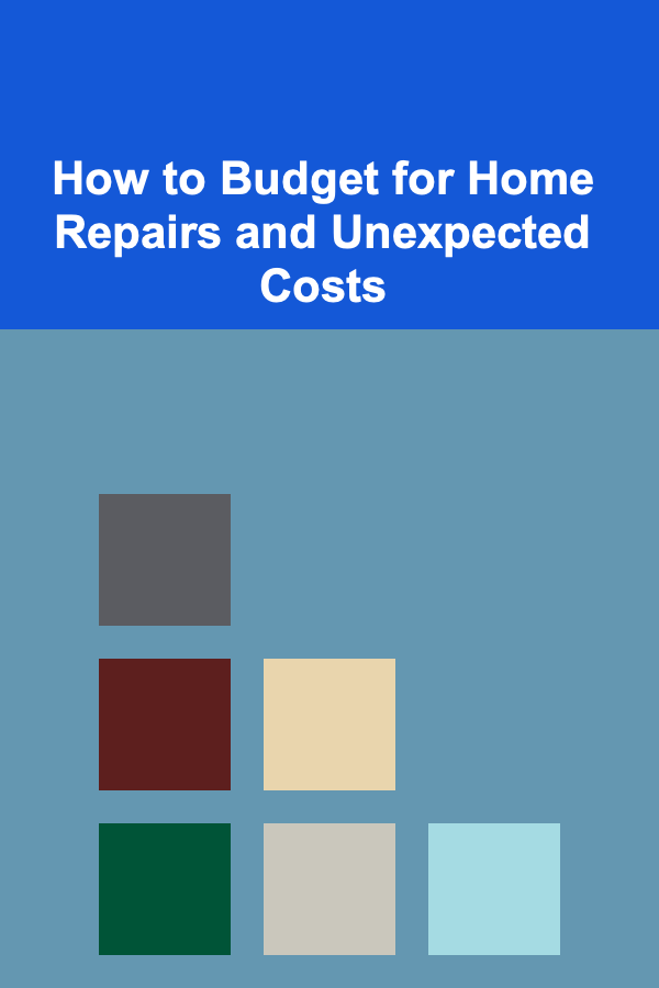 How to Budget for Home Repairs and Unexpected Costs