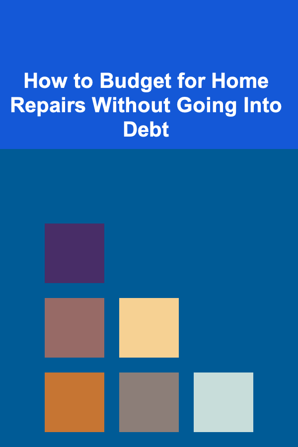 How to Budget for Home Repairs Without Going Into Debt