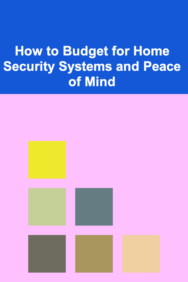 How to Budget for Home Security Systems and Peace of Mind