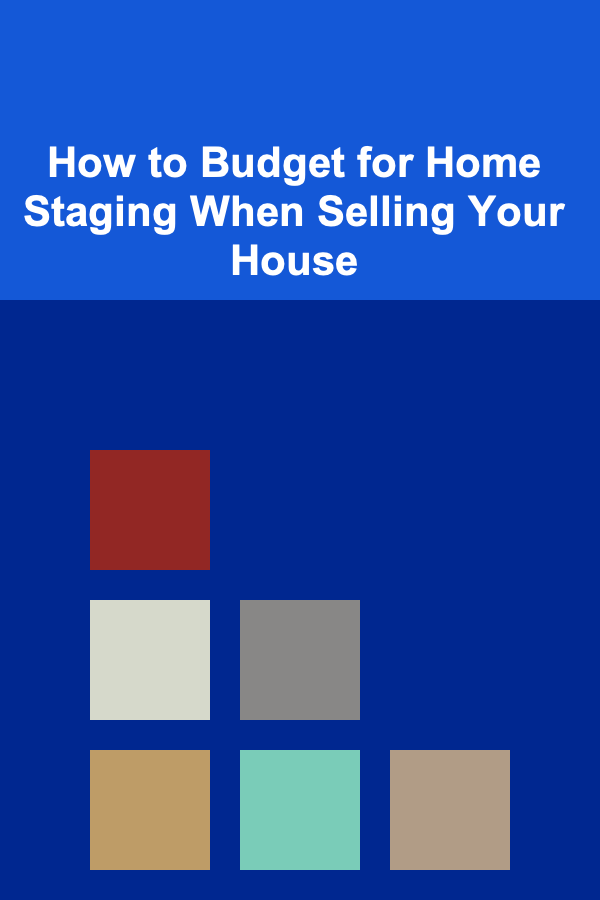 How to Budget for Home Staging When Selling Your House