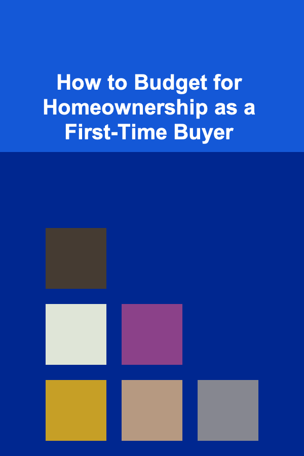 How to Budget for Homeownership as a First-Time Buyer