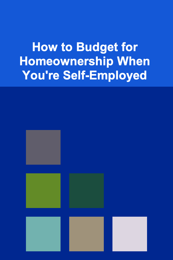 How to Budget for Homeownership When You're Self-Employed