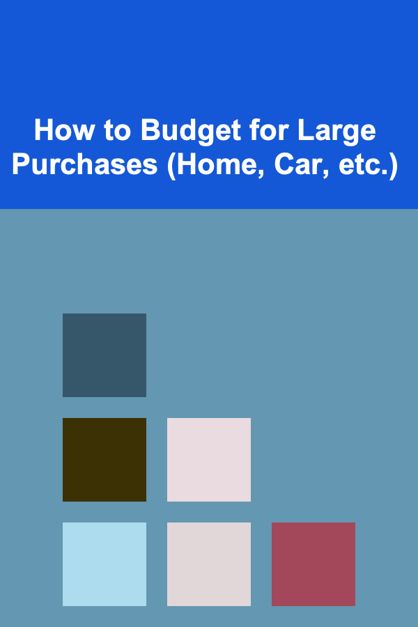 How to Budget for Large Purchases (Home, Car, etc.)
