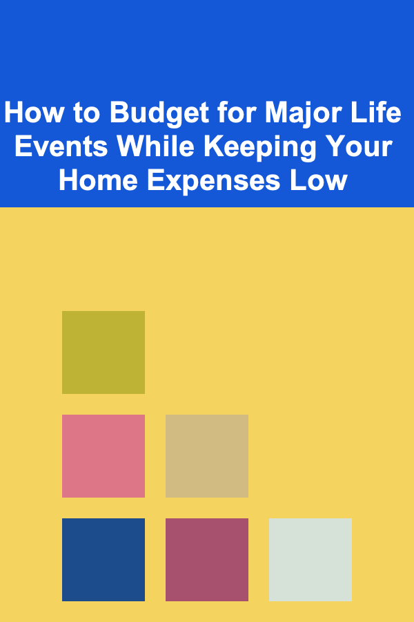 How to Budget for Major Life Events While Keeping Your Home Expenses Low