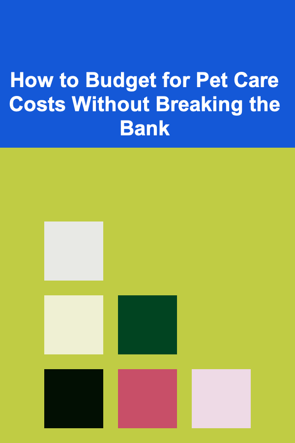 How to Budget for Pet Care Costs Without Breaking the Bank