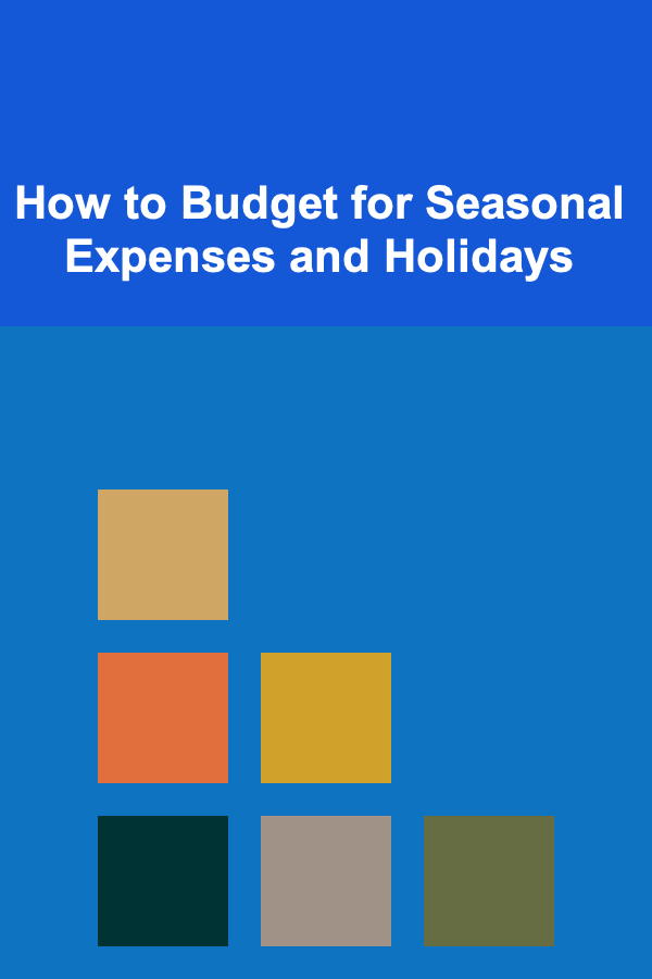 How to Budget for Seasonal Expenses and Holidays