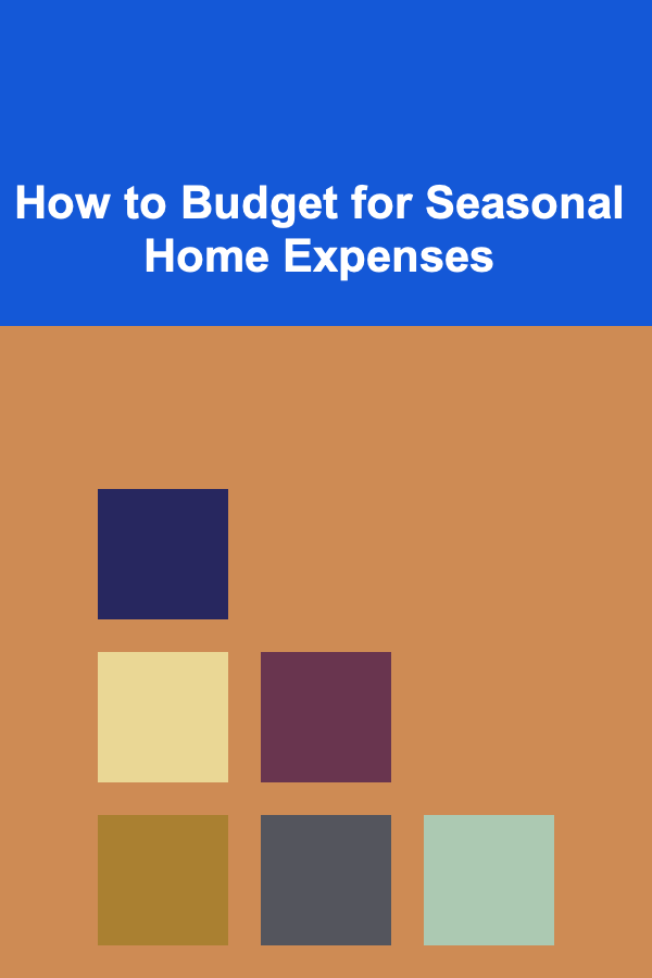 How to Budget for Seasonal Home Expenses