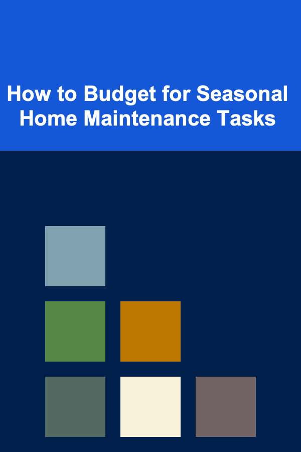 How to Budget for Seasonal Home Maintenance Tasks