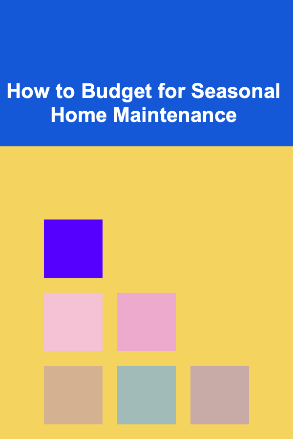 How to Budget for Seasonal Home Maintenance