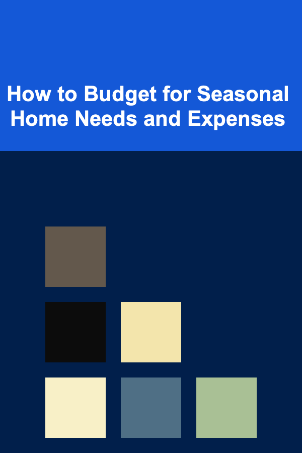 How to Budget for Seasonal Home Needs and Expenses