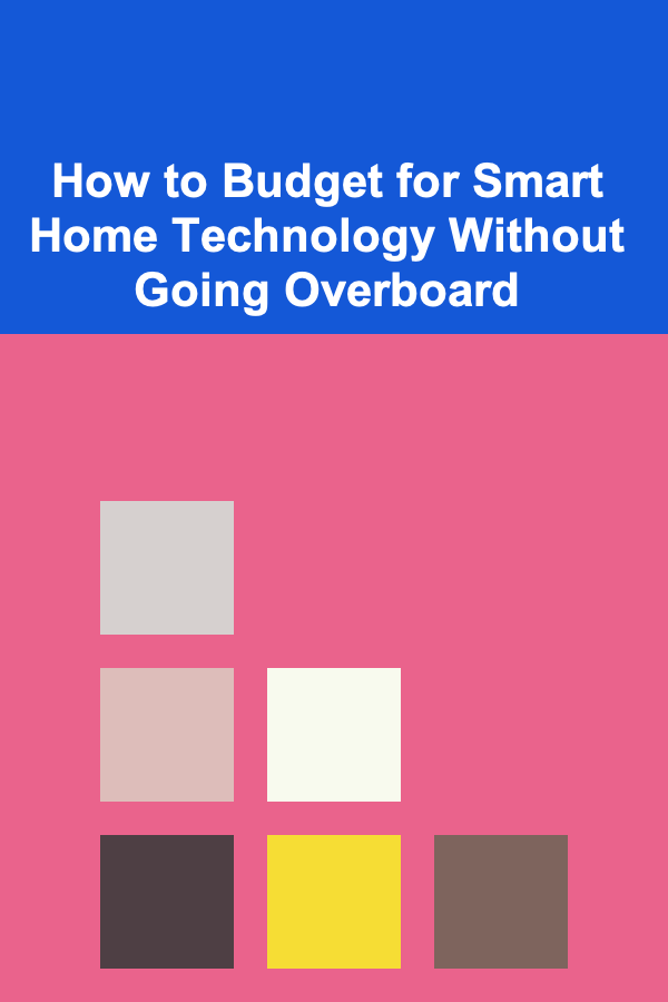 How to Budget for Smart Home Technology Without Going Overboard
