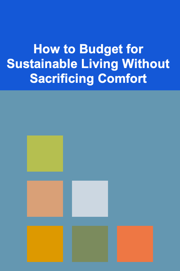 How to Budget for Sustainable Living Without Sacrificing Comfort
