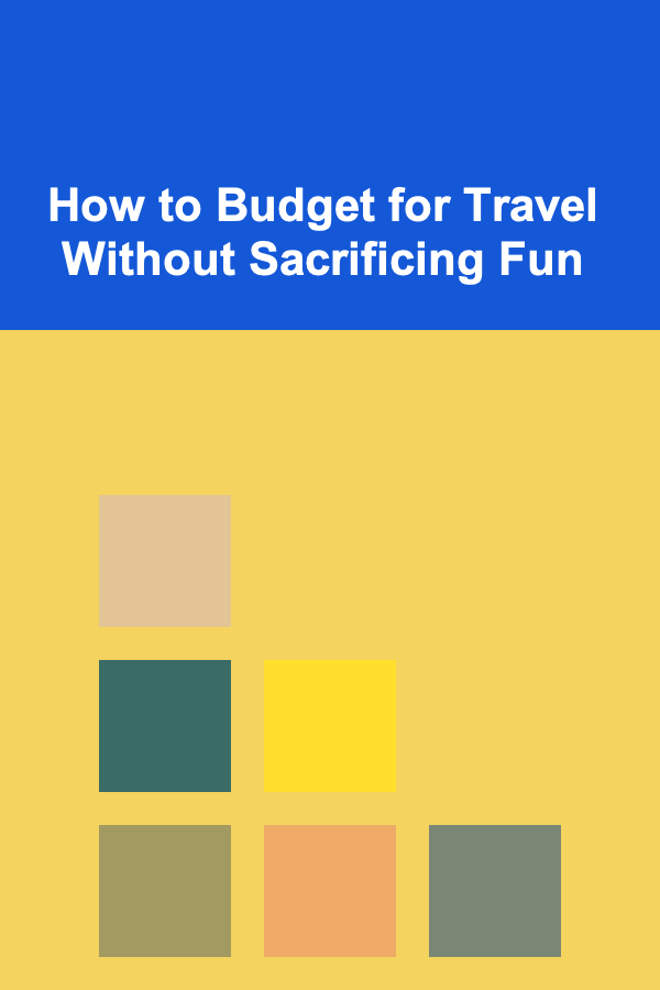 How to Budget for Travel Without Sacrificing Fun