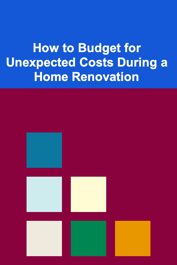 How to Budget for Unexpected Costs During a Home Renovation