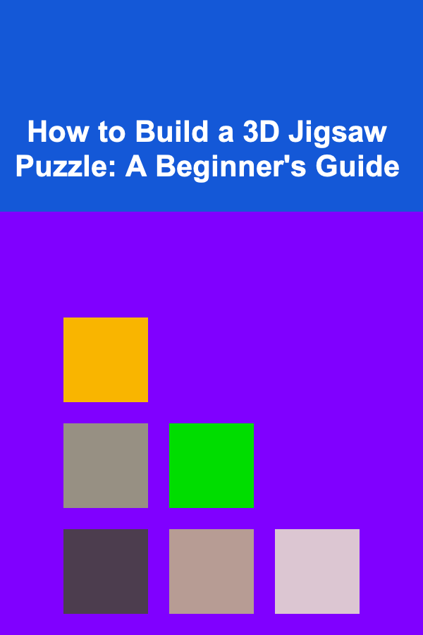 How to Build a 3D Jigsaw Puzzle: A Beginner's Guide