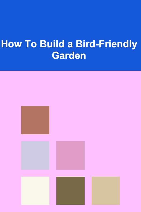 How To Build a Bird-Friendly Garden