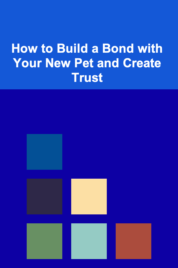 How to Build a Bond with Your New Pet and Create Trust