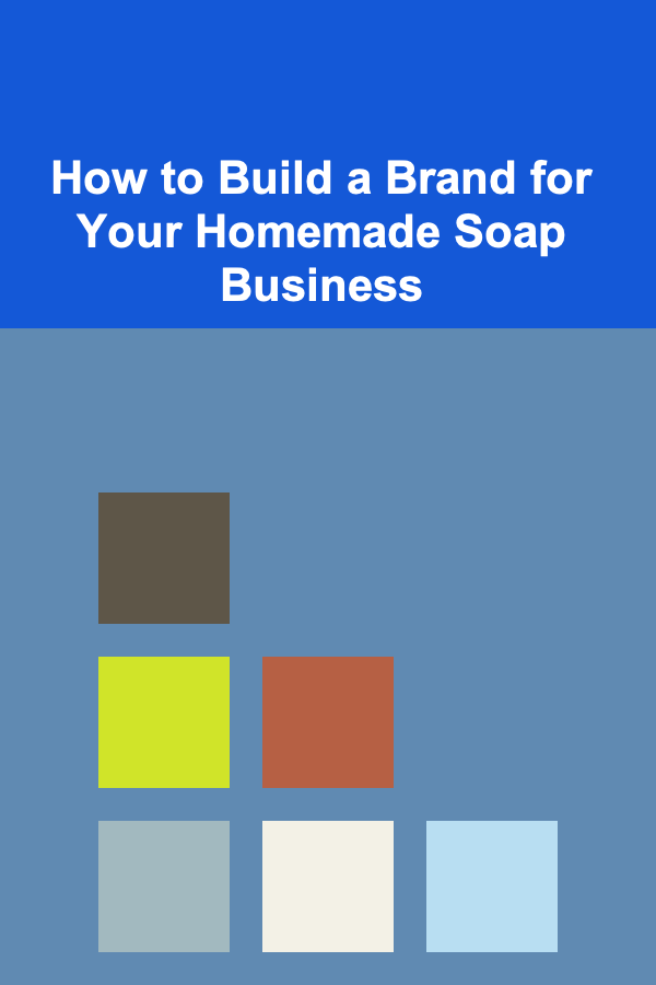 How to Build a Brand for Your Homemade Soap Business