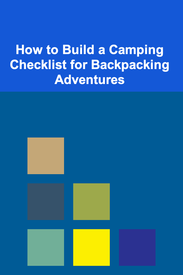 How to Build a Camping Checklist for Backpacking Adventures