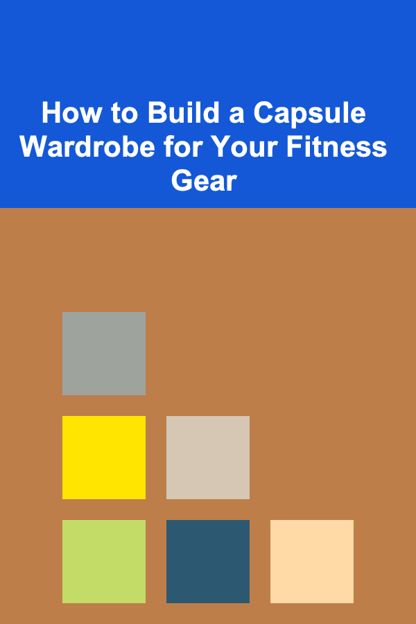 How to Build a Capsule Wardrobe for Your Fitness Gear
