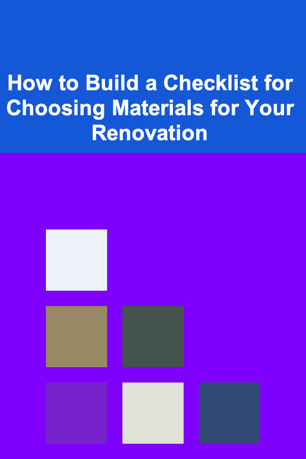 How to Build a Checklist for Choosing Materials for Your Renovation