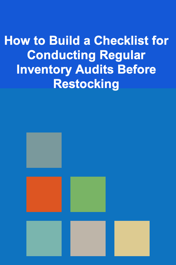How to Build a Checklist for Conducting Regular Inventory Audits Before Restocking