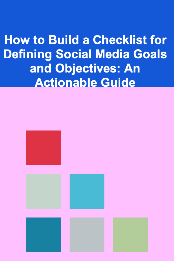 How to Build a Checklist for Defining Social Media Goals and Objectives: An Actionable Guide
