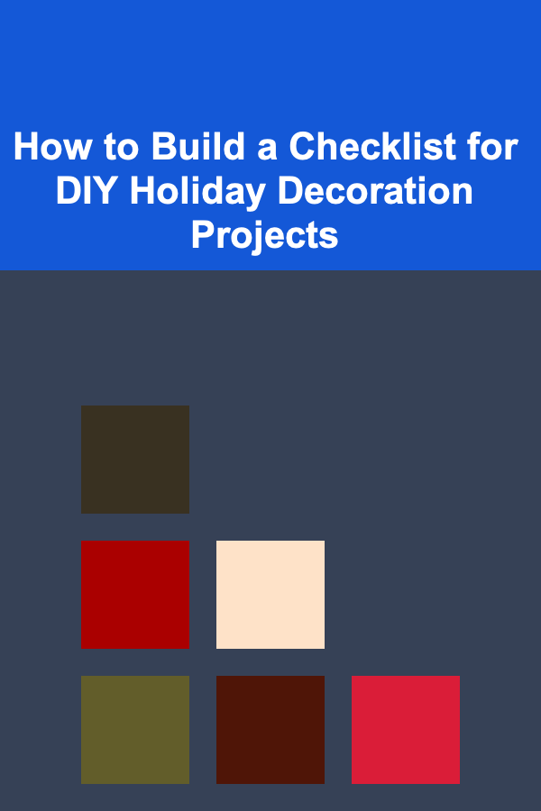 How to Build a Checklist for DIY Holiday Decoration Projects