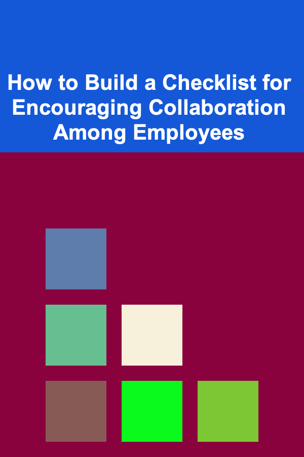 How to Build a Checklist for Encouraging Collaboration Among Employees