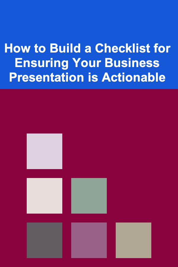 How to Build a Checklist for Ensuring Your Business Presentation is Actionable