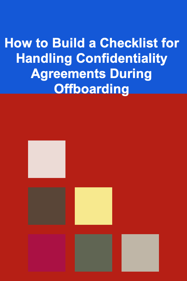 How to Build a Checklist for Handling Confidentiality Agreements During Offboarding